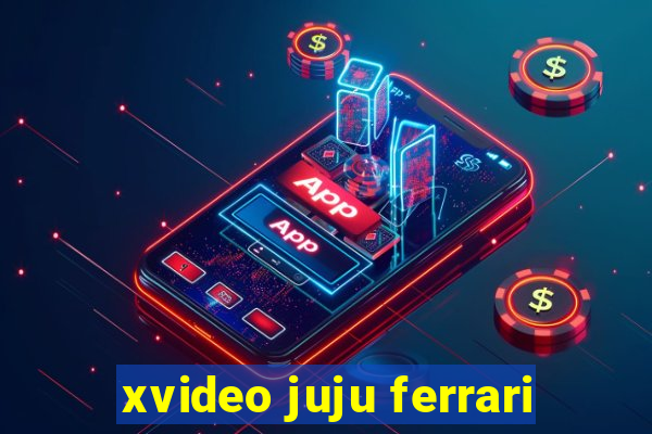 xvideo juju ferrari